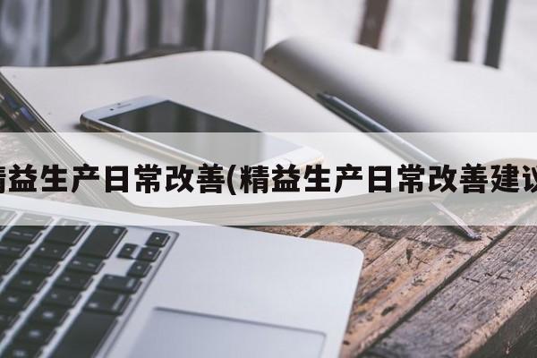 精益生产日常改善(精益生产日常改善建议)